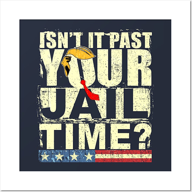 Trump Isn’t It Past Your Jail Time Wall Art by FranFurugai